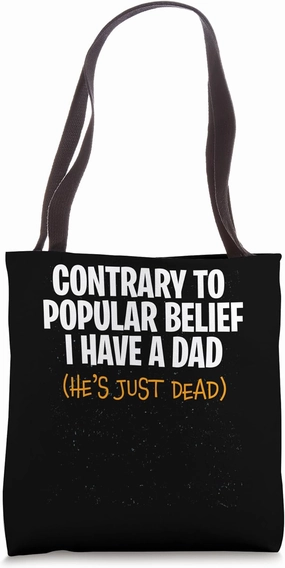 Contrary To Popular Belief I Have A Dad He’s Just Dead Tote Bag
