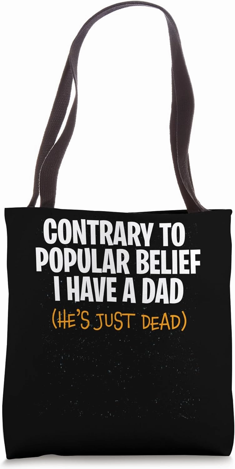 Contrary To Popular Belief I Have A Dad He’s Just Dead Tote Bag