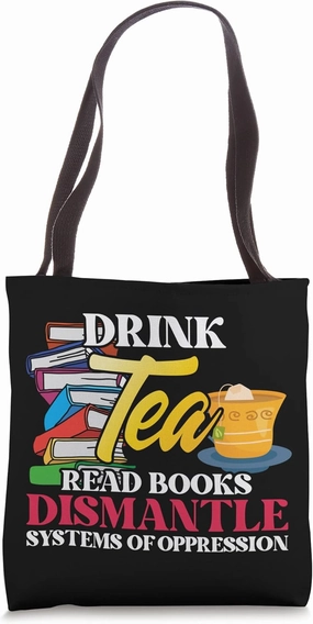 Drink Tea Read Books Dismantle Systems Of Oppression Tote Bag