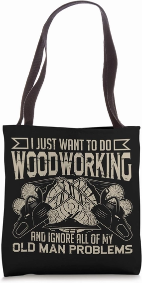I Just Want To Do Woodworking And Ignore Old Man Tote Bag
