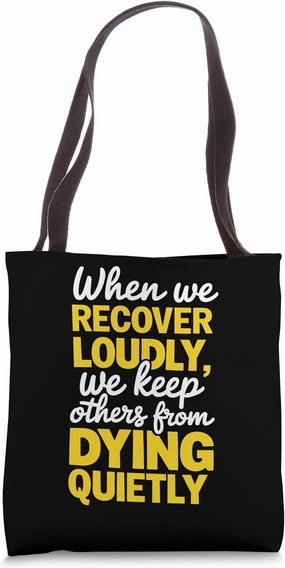 When We Recover Loudly We Keep Others From Dying Quietly Tote Bag